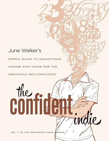 the confident indie a simple guide to deductions income and taxes for the creatively self employed 1st