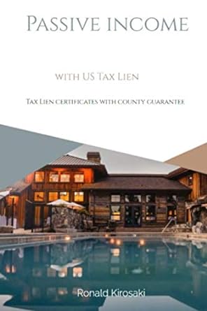 passive income with us tax lien tax lien certificates with county guarantee 1st edition ronald kirosaki