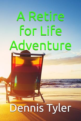 a retire for life adventure 1st edition dennis tyler 979-8861339087