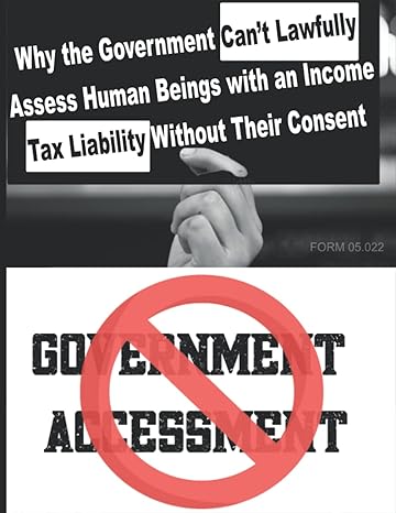 why the government can t lawfully assess human beings with an income tax liability without their consent 1st