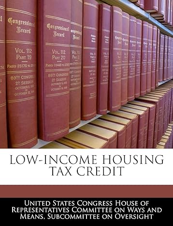 low income housing tax credit 1st edition united states congress house of represen 1240448058, 978-1240448050