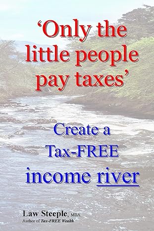 only the little people pay taxes create a tax free income river 1st edition law steeple mba 1478222441,