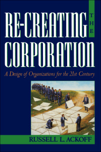 re creating the corporation a design of organizations for the 21st century 1st edition russell l. ackoff