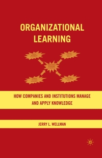 organizational learning how companies and institutions manage and apply knowledge 1st edition j. wellman