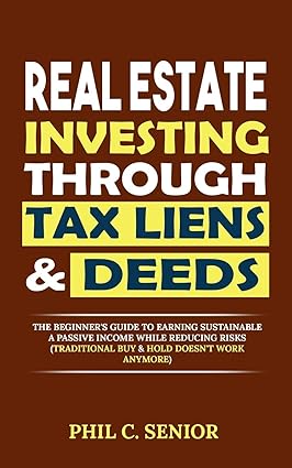 real estate investing through tax liens and deeds the beginner s guide to earning sustainable a passive