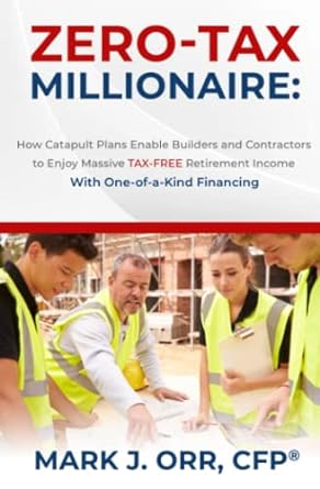 zero tax millionaire how catapult plans enable builders and contractors to enjoy massive tax free retirement