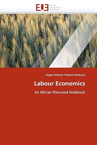 labour economics an african flavoured notebook 1st edition roger antoine tsafack nanfosso 6131534764,