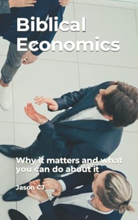 biblical economics why it matters and what you can do about it 1st edition jason cj 8773805595, 979-8773805595