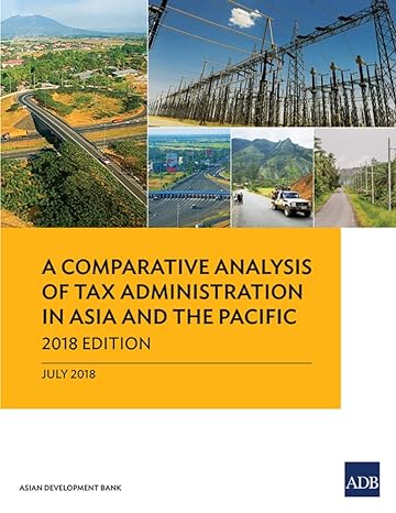 a comparative analysis of tax administration in asia and the pacific 2018 edition asian development bank