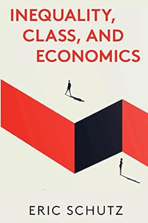 inequality class and economics 1st edition eric schutz 1583679413, 978-1583679418
