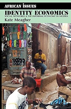 identity economics social networks and the informal economy in nigeria 1st edition kate meagher 1847010164,