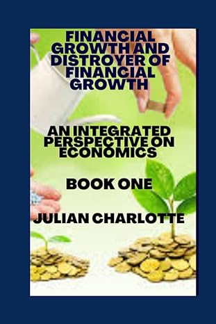 financial growth and destroyers of financial growth an integrated perspective on economics 1st edition julian