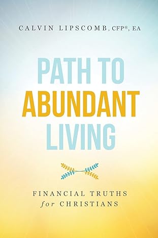 path to abundant living financial truths for christians 1st edition calvin lipscomb 1599328682, 978-1599328683