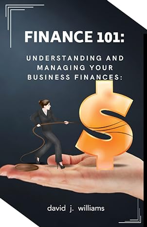 finance 101 understanding and managing your business finances 1st edition david j. williams 979-8392314881