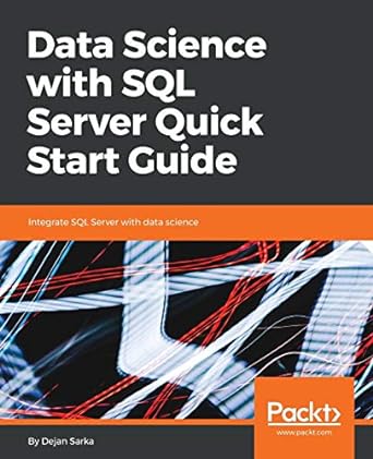Data Science With SQL Server Quick Start Guide Integrate SQL Server With Data Science