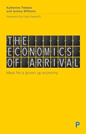 the economics of arrival ideas for a grown up economy 1st edition katherine trebeck ,jeremy williams