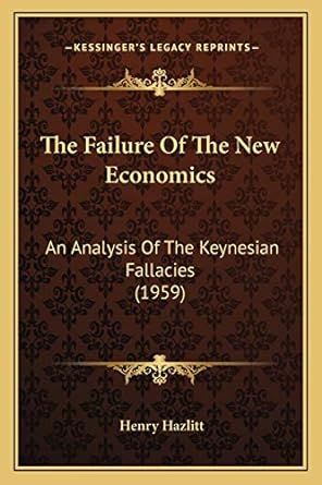 the failure of the new economics an analysis of the keynesian fallacies 1st edition henry hazlitt 1169830374,