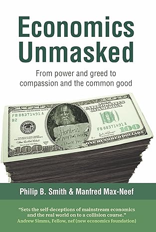 economics unmasked from power and greed to compassion and the common good 1st edition manfred max-neef