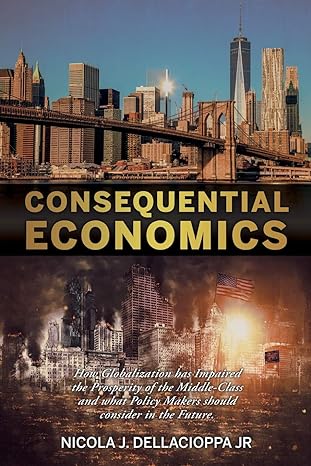 consequential economics how globalization has impaired the prosperity of the middle class and what policy