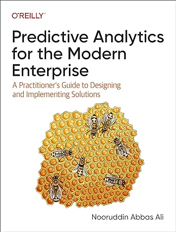 predictive analytics for the modern enterprise a practitioners guide to designing and implementing solutions