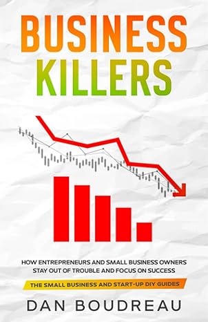 business killers how entrepreneurs and small business owners stay out of trouble and focus on success 1st