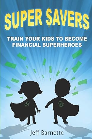 super savers train your kids to become financial superheroes 1st edition jeff barnette 979-8623862594