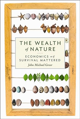 the wealth of nature economics as if survival mattered 1st edition john michael greer 978-0865716735