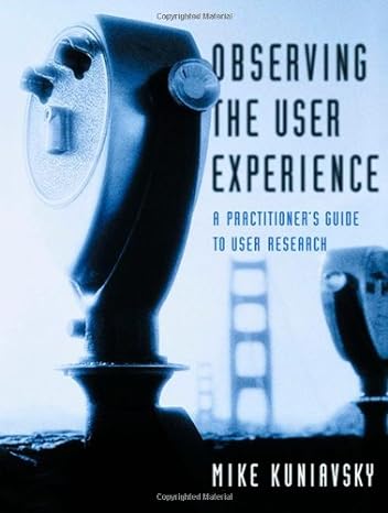 observing the user experience a practitioners guide to user research 1st edition mike kuniavsky 1558609237,