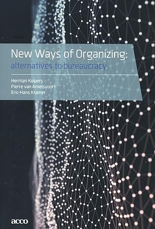 new ways of organizing alternatives to bureaucracy 1st edition herman kuipers, pierre van amelsvoort, eric