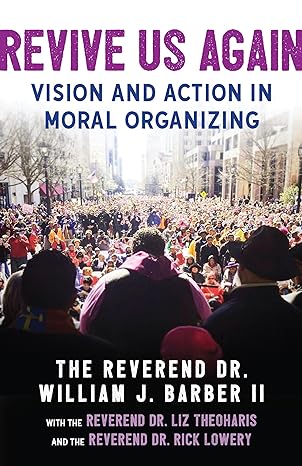 revive us again vision and action in moral organizing  rev. dr. william j. barber ii ,rev. dr. rick lowery