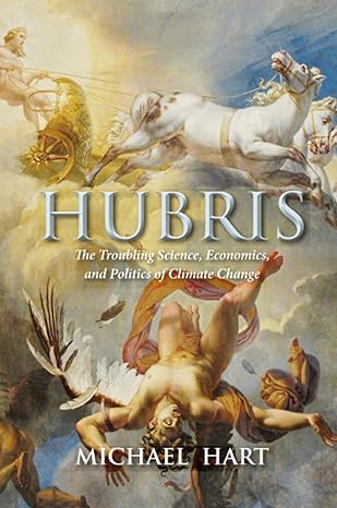 hubris the troubling science economics and politics of climate change 1st edition michael hart 0994903804,