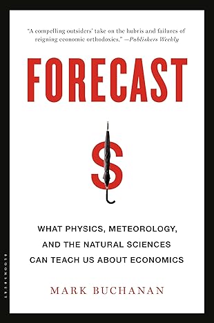 forecast what physics meteorology and the natural sciences can teach us about economics 1st edition mark
