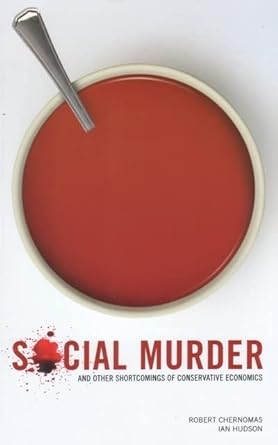 social murder and other shortcomings of conservative economics 1st edition robert chernomas ,ian hudson