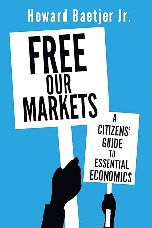 free our markets a citizens guide to essential economics 1st edition howard jr baetjer 098442542x,