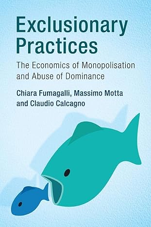 exclusionary practices the economics of monopolisation and abuse of dominance 1st edition chiara fumagalli