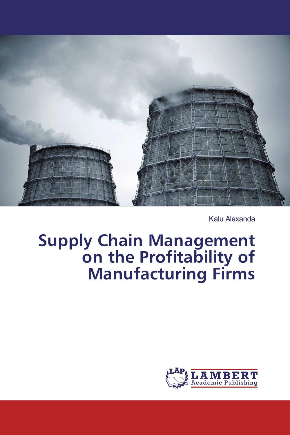 supply chain management on the profitability of manufacturing firms 1st edition kalu alexanda 3330036923,