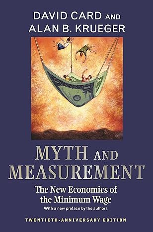 myth and measurement the new economics of the minimum wage 12th anniversary edition david card, alan b.