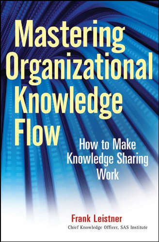 mastering organizational knowledge flow how to make knowledge sharing work 1st edition frank leistner
