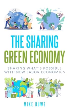 the sharing green economy sharing what s possible with new labor economics 1st edition mike duwe b0bmzncqh2,