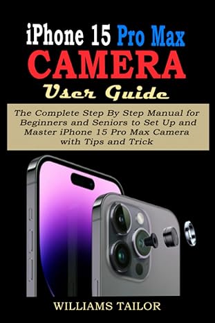 iphone 15 pro max camera user guide the  step by step manual for beginners and seniors to set up and master