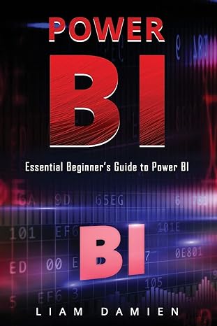 power bi essential beginners guide to power bi 1st edition liam damien 1712756958, 978-1712756959