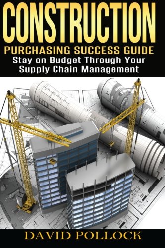 construction purchasing success guide stay on budget through your supply chain management 1st edition david