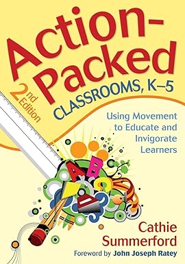 action packed classrooms k 5 using movement to educate and invigorate learners 2nd edition cathie summerford