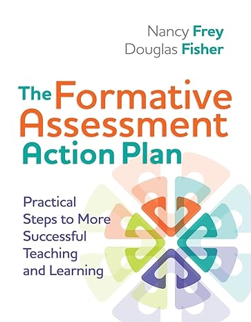 the formative assessment action plan practical steps to more successful teaching and learning  nancy frey