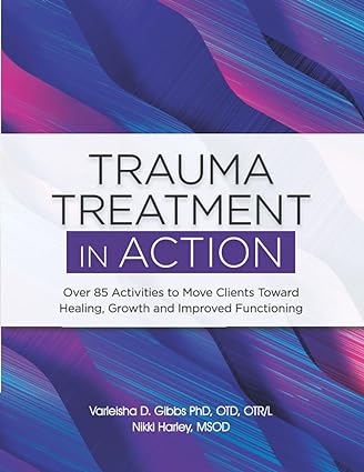trauma treatment in action over 85 activities to move clients toward healing growth and improved functioning 