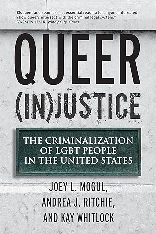 queer justice the criminalization of lgbt people in the united states  joey l. mogul ,andrea j. ritchie ,kay