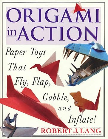 origami in action paper toys that fly flap gobble and inflate 4th/15th/97th edition robert j. lang