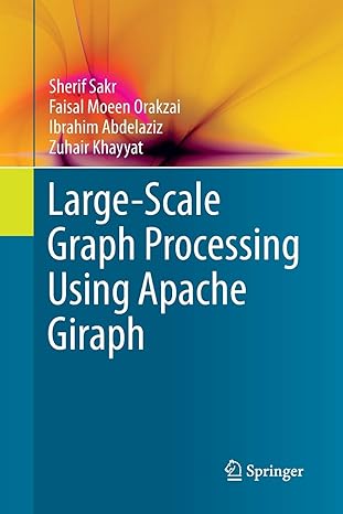 large scale graph processing using apache giraph 1st edition sherif sakr ,faisal moeen orakzai ,ibrahim
