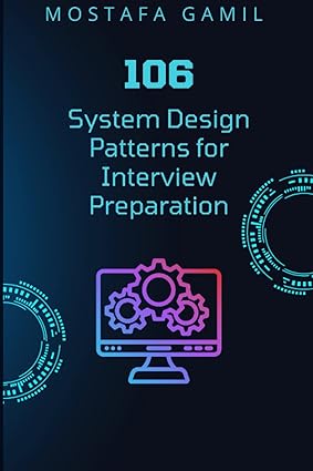 106 system design patterns for interview preparation 1st edition mostafa gamil 979-8374785470