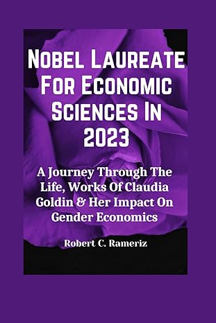 nobel laureate for economic sciences in 2023 a journey through the life works of claudia goldin and her